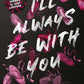 I'LL ALWAYS BE WITH YOU - (MONICA MURPHY)